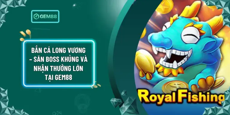 Bắn Cá Long Vương – Săn Boss Khủng Và Nhận Thưởng Lớn Tại Gem88