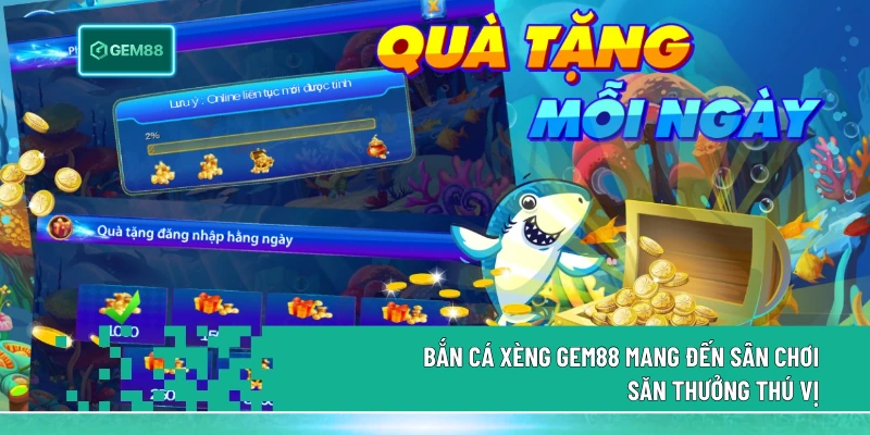 Bắn Cá Xèng gem88 mang đến sân chơi săn thưởng thú vị