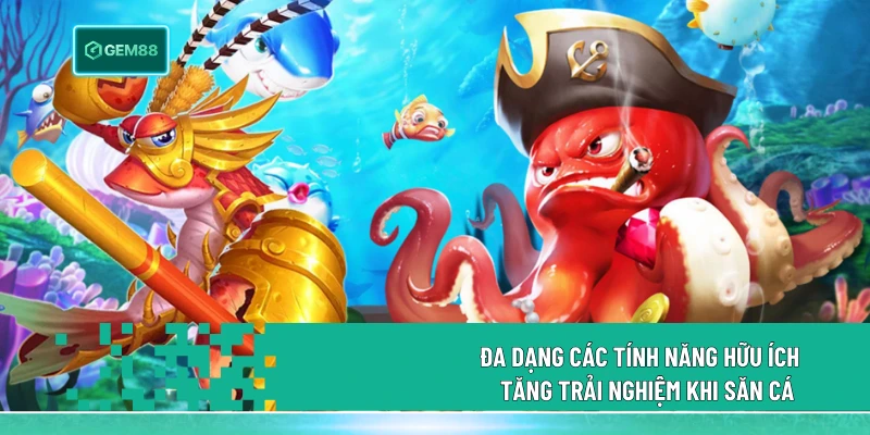 Đa dạng các tính năng hữu ích tăng trải nghiệm khi săn cá 