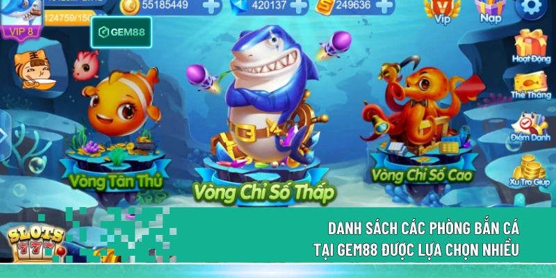 Danh sách các phòng bắn cá tại Gem88 được lựa chọn nhiều