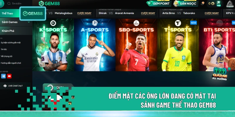 Điểm mặt các ông lớn đang có mặt tại sảnh game thể thao Gem88