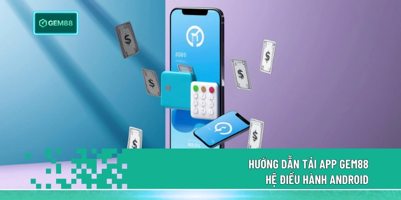 Hướng dẫn tải app Gem88 hệ điều hành Android
