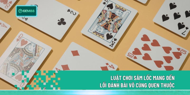 Luật chơi Sâm Lốc mang đến lối đánh bài vô cùng quen thuộc