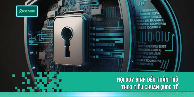 Mọi quy định đều tuân thủ theo tiêu chuẩn quốc tế
