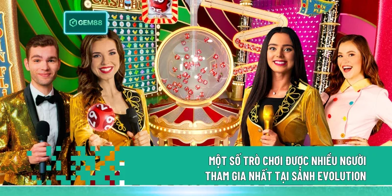 Casino Evolution - Sảnh Casino Đẳng Cấp Nhất Tại Gem88 3 Một số trò chơi được nhiều người tham gia nhất tại sảnh Evolution