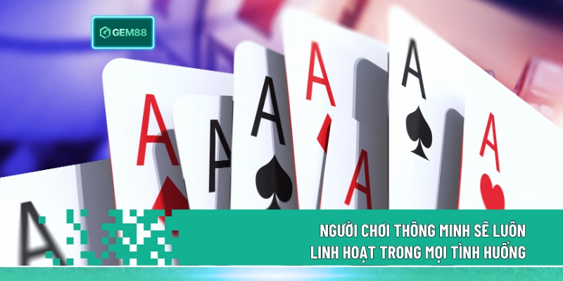 Người chơi thông minh sẽ luôn linh hoạt trong mọi tình huống