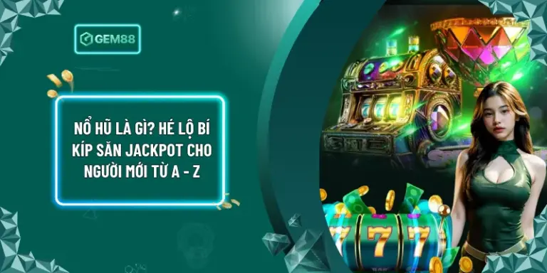 Nổ Hũ Là Gì? Hé Lộ Bí Kíp Săn Jackpot Cho Người Mới Từ A - Z