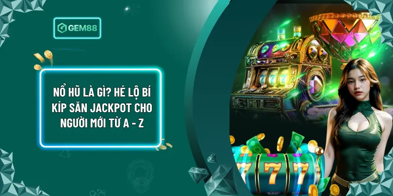 Nổ Hũ Là Gì? Hé Lộ Bí Kíp Săn Jackpot Cho Người Mới Từ A - Z