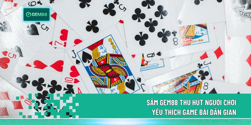 Sâm Gem88 thu hút người chơi yêu thích game bài dân gian