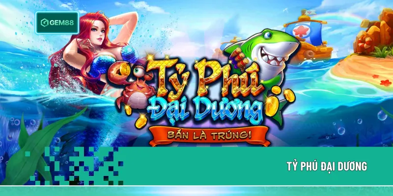 Tỷ Phú Đại Dương là game bắn cá được yêu thích tại Gem88